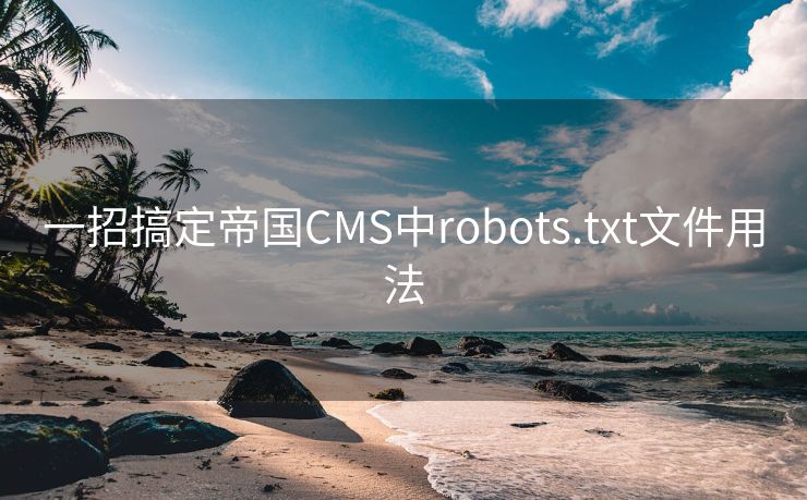 一招搞定帝国CMS中robots.txt文件用法
