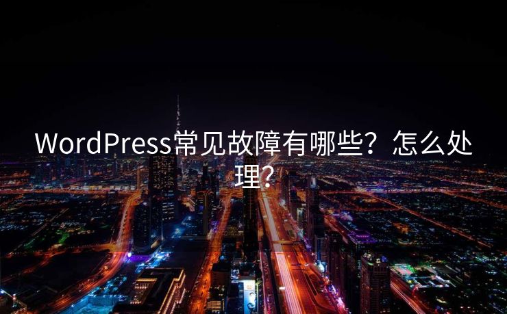 WordPress常见故障有哪些？怎么处理？