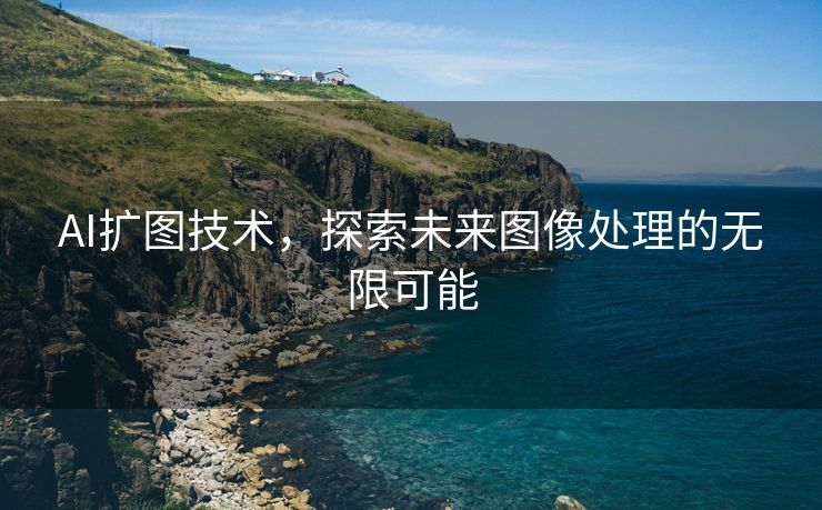 AI扩图技术，探索未来图像处理的无限可能