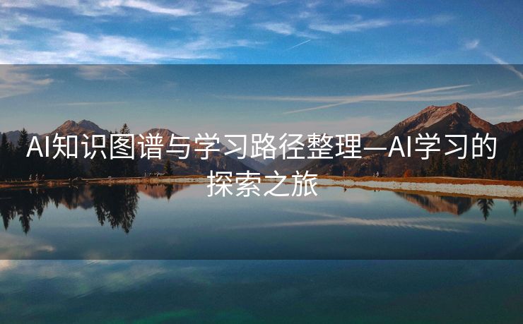AI知识图谱与学习路径整理—AI学习的探索之旅