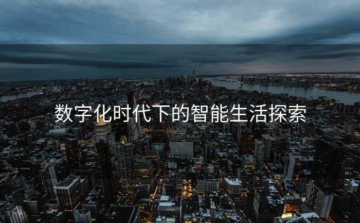 数字化时代下的智能生活探索