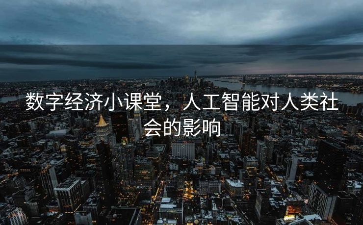 数字经济小课堂，人工智能对人类社会的影响