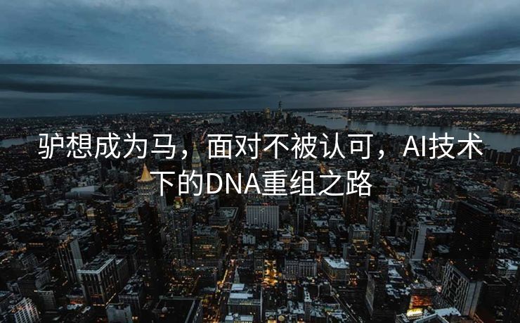 驴想成为马，面对不被认可，AI技术下的DNA重组之路