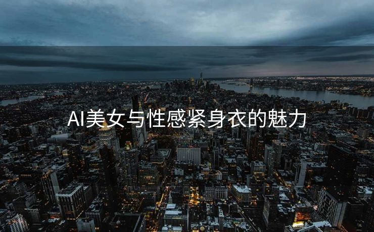 AI美女与性感紧身衣的魅力