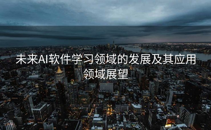 未来AI软件学习领域的发展及其应用领域展望