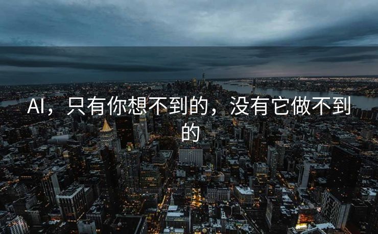 AI，只有你想不到的，没有它做不到的