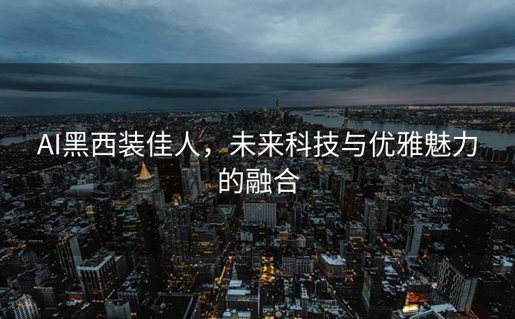 AI黑西装佳人，未来科技与优雅魅力的融合