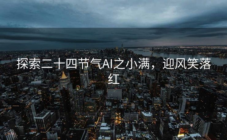 探索二十四节气AI之小满，迎风笑落红