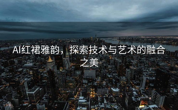 AI红裙雅韵，探索技术与艺术的融合之美