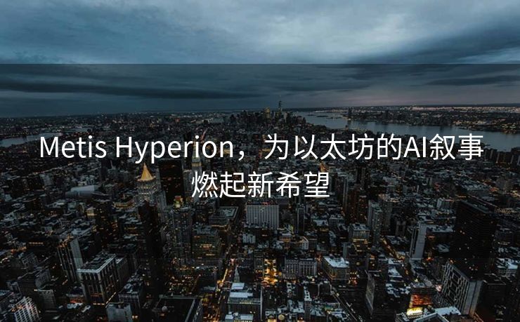 Metis Hyperion，为以太坊的AI叙事燃起新希望