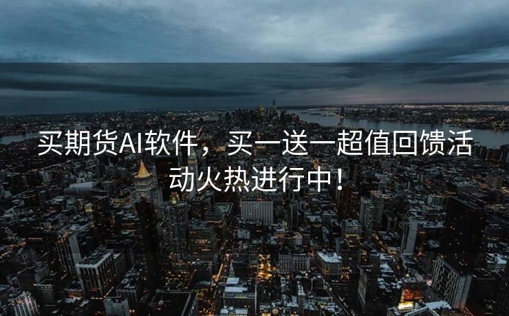 买期货AI软件，买一送一超值回馈活动火热进行中！