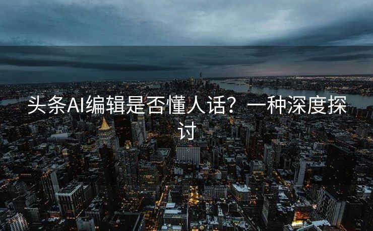 头条AI编辑是否懂人话？一种深度探讨