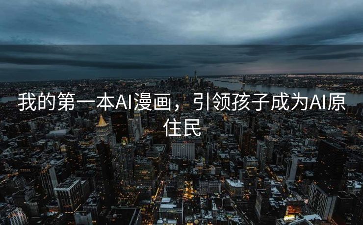 我的第一本AI漫画，引领孩子成为AI原住民