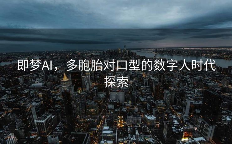 即梦AI，多胞胎对口型的数字人时代探索