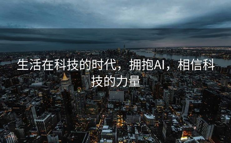 生活在科技的时代，拥抱AI，相信科技的力量