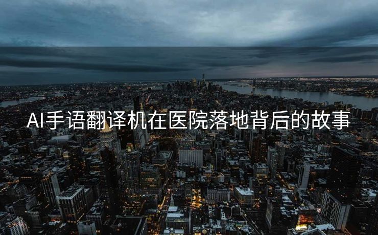 AI手语翻译机在医院落地背后的故事