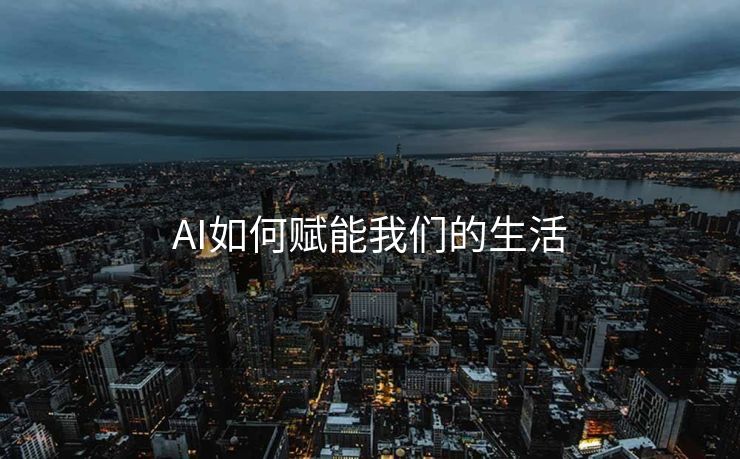 AI如何赋能我们的生活