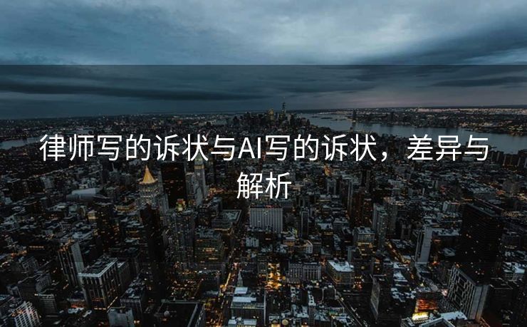 律师写的诉状与AI写的诉状，差异与解析