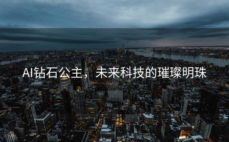 AI钻石公主，未来科技的璀璨明珠