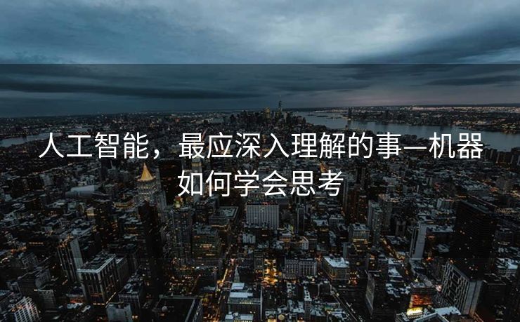 人工智能，最应深入理解的事—机器如何学会思考