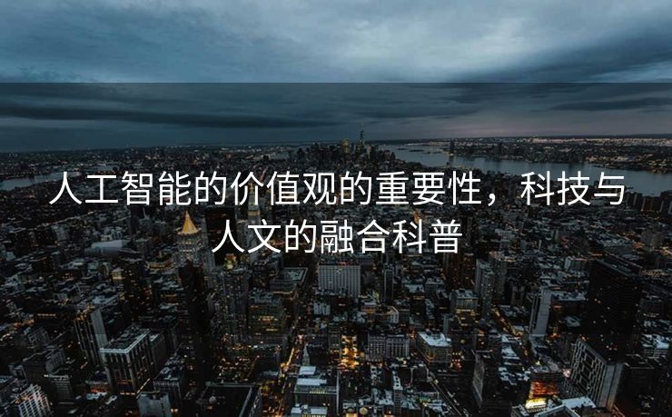 人工智能的价值观的重要性，科技与人文的融合科普