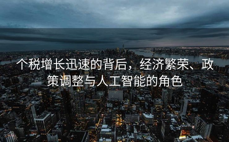 个税增长迅速的背后，经济繁荣、政策调整与人工智能的角色