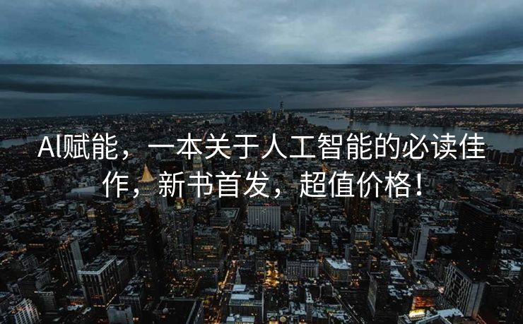Al赋能，一本关于人工智能的必读佳作，新书首发，超值价格！