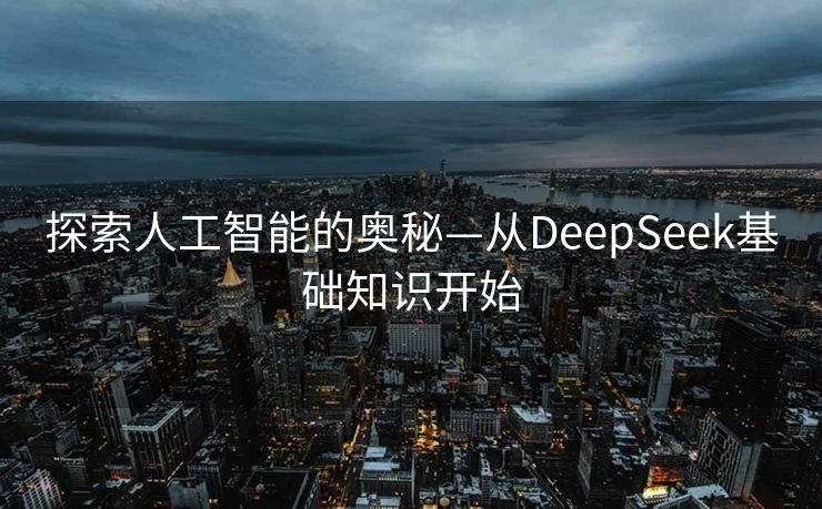 探索人工智能的奥秘—从DeepSeek基础知识开始