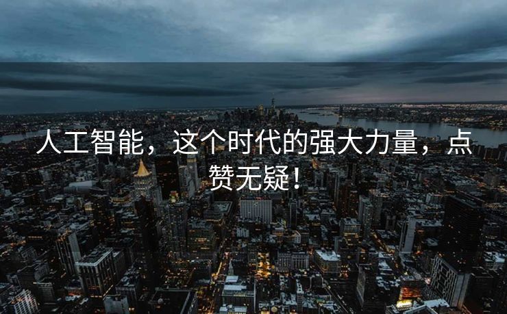 人工智能，这个时代的强大力量，点赞无疑！