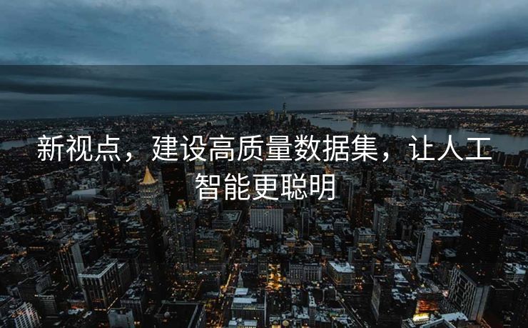 新视点，建设高质量数据集，让人工智能更聪明