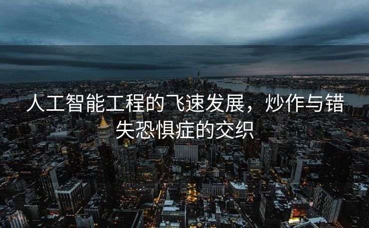 人工智能工程的飞速发展，炒作与错失恐惧症的交织