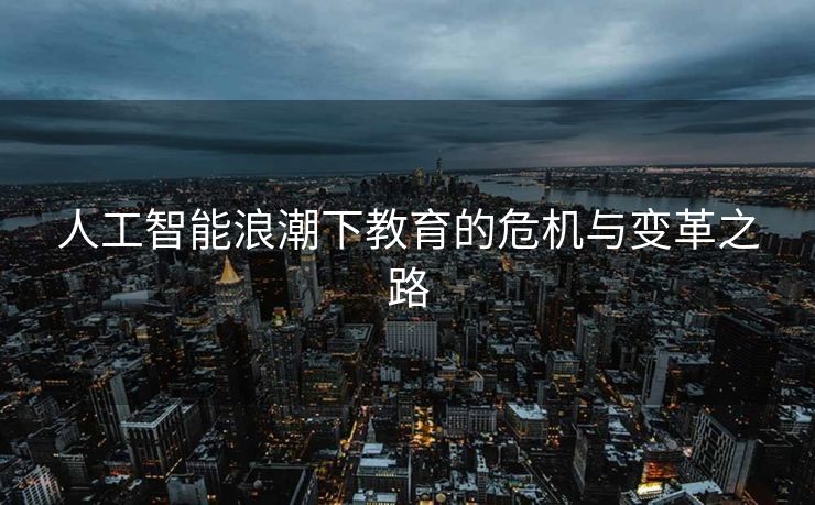 人工智能浪潮下教育的危机与变革之路