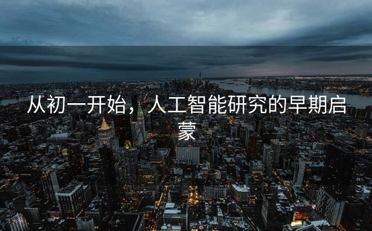 从初一开始，人工智能研究的早期启蒙