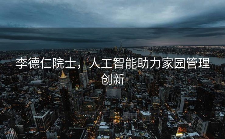 李德仁院士，人工智能助力家园管理创新