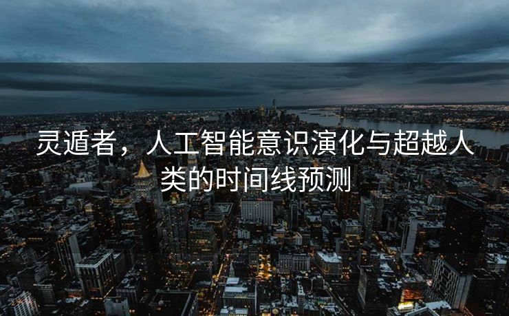 灵遁者，人工智能意识演化与超越人类的时间线预测