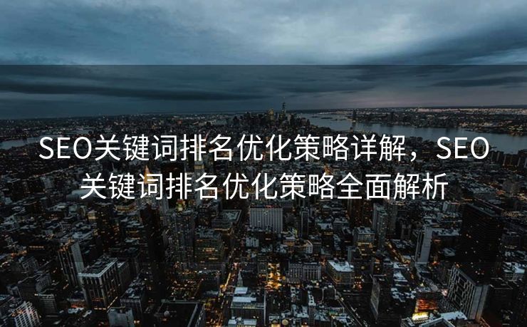 SEO关键词排名优化策略详解，SEO关键词排名优化策略全面解析
