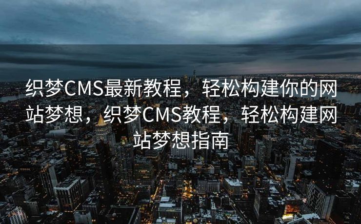 织梦CMS最新教程，轻松构建你的网站梦想，织梦CMS教程，轻松构建网站梦想指南