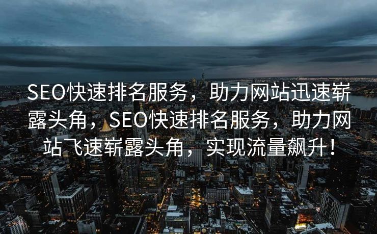 SEO快速排名服务，助力网站迅速崭露头角，SEO快速排名服务，助力网站飞速崭露头角，实现流量飙升！