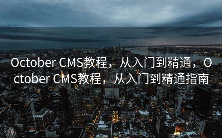 October CMS教程，从入门到精通，October CMS教程，从入门到精通指南