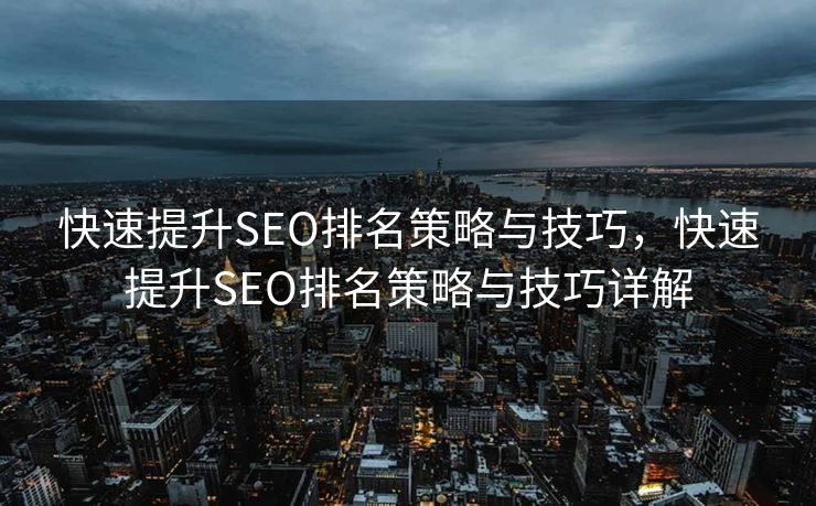 快速提升SEO排名策略与技巧，快速提升SEO排名策略与技巧详解