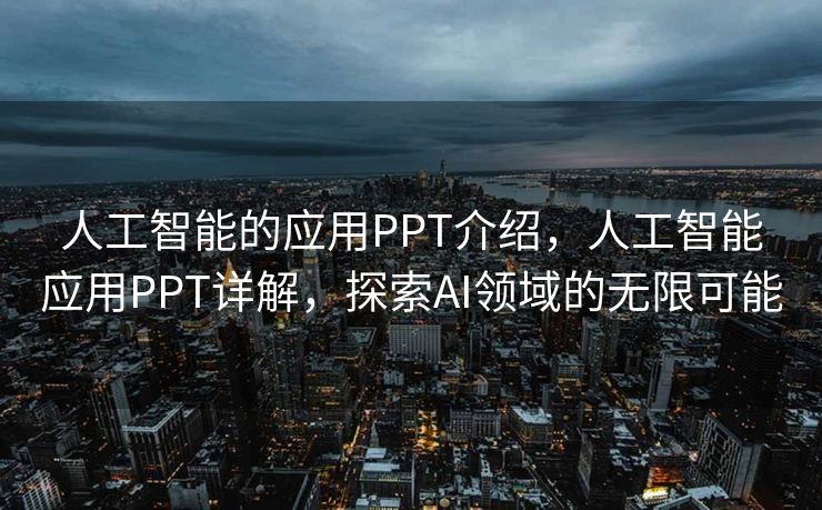 人工智能的应用PPT介绍，人工智能应用PPT详解，探索AI领域的无限可能