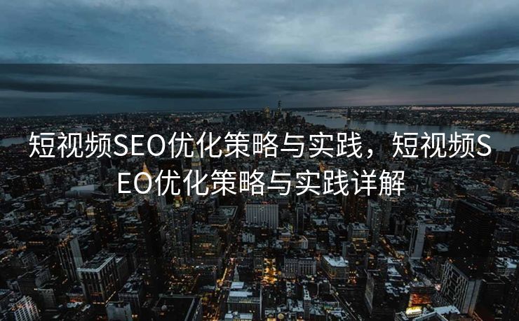 短视频SEO优化策略与实践，短视频SEO优化策略与实践详解