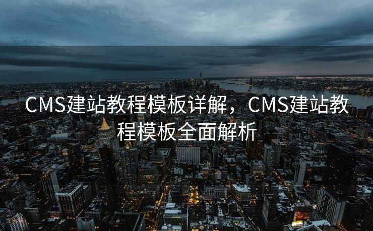 CMS建站教程模板详解，CMS建站教程模板全面解析