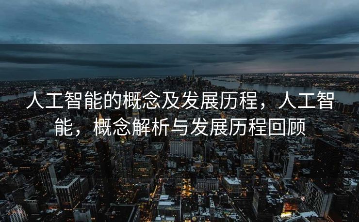 人工智能的概念及发展历程，人工智能，概念解析与发展历程回顾