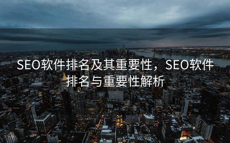 SEO软件排名及其重要性，SEO软件排名与重要性解析