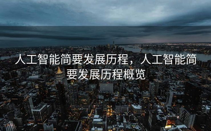 人工智能简要发展历程，人工智能简要发展历程概览