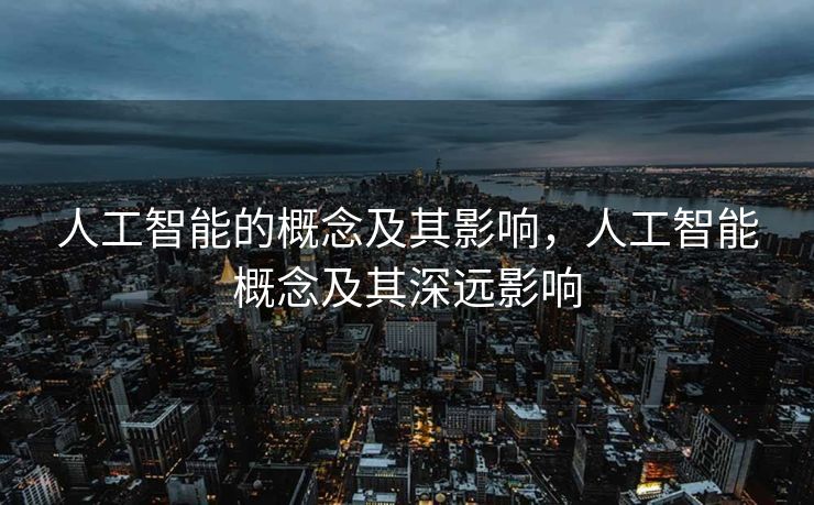 人工智能的概念及其影响，人工智能概念及其深远影响