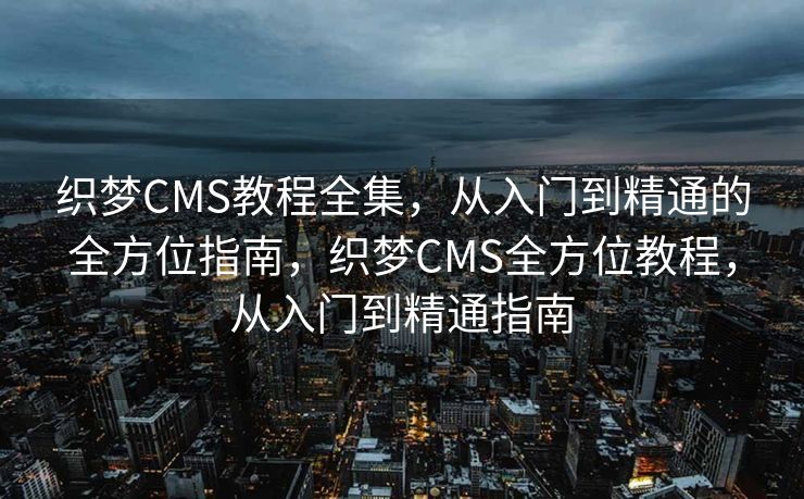 织梦CMS教程全集，从入门到精通的全方位指南，织梦CMS全方位教程，从入门到精通指南