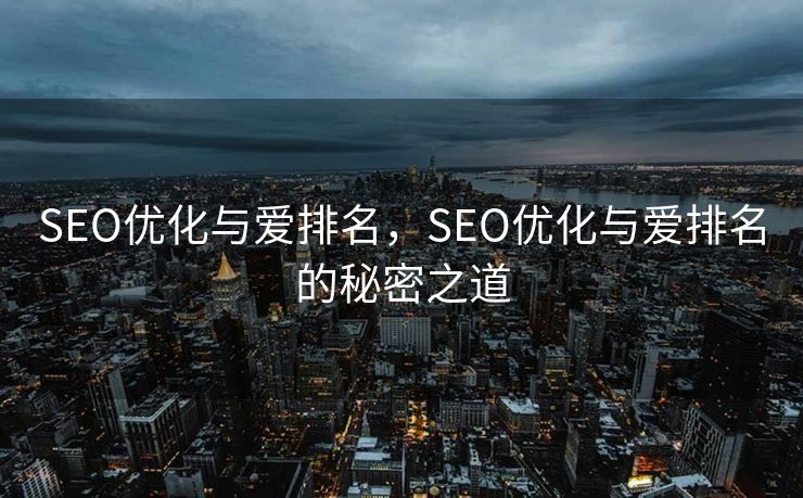 SEO优化与爱排名，SEO优化与爱排名的秘密之道