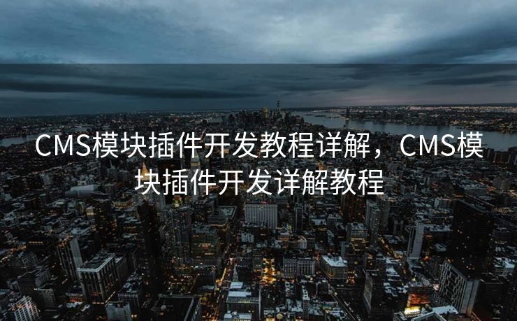 CMS模块插件开发教程详解，CMS模块插件开发详解教程